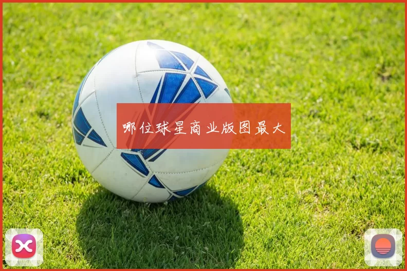 哪位球星商业版图最大
